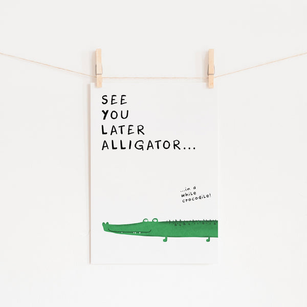 See You Later Alligator - Quote |  Unframed